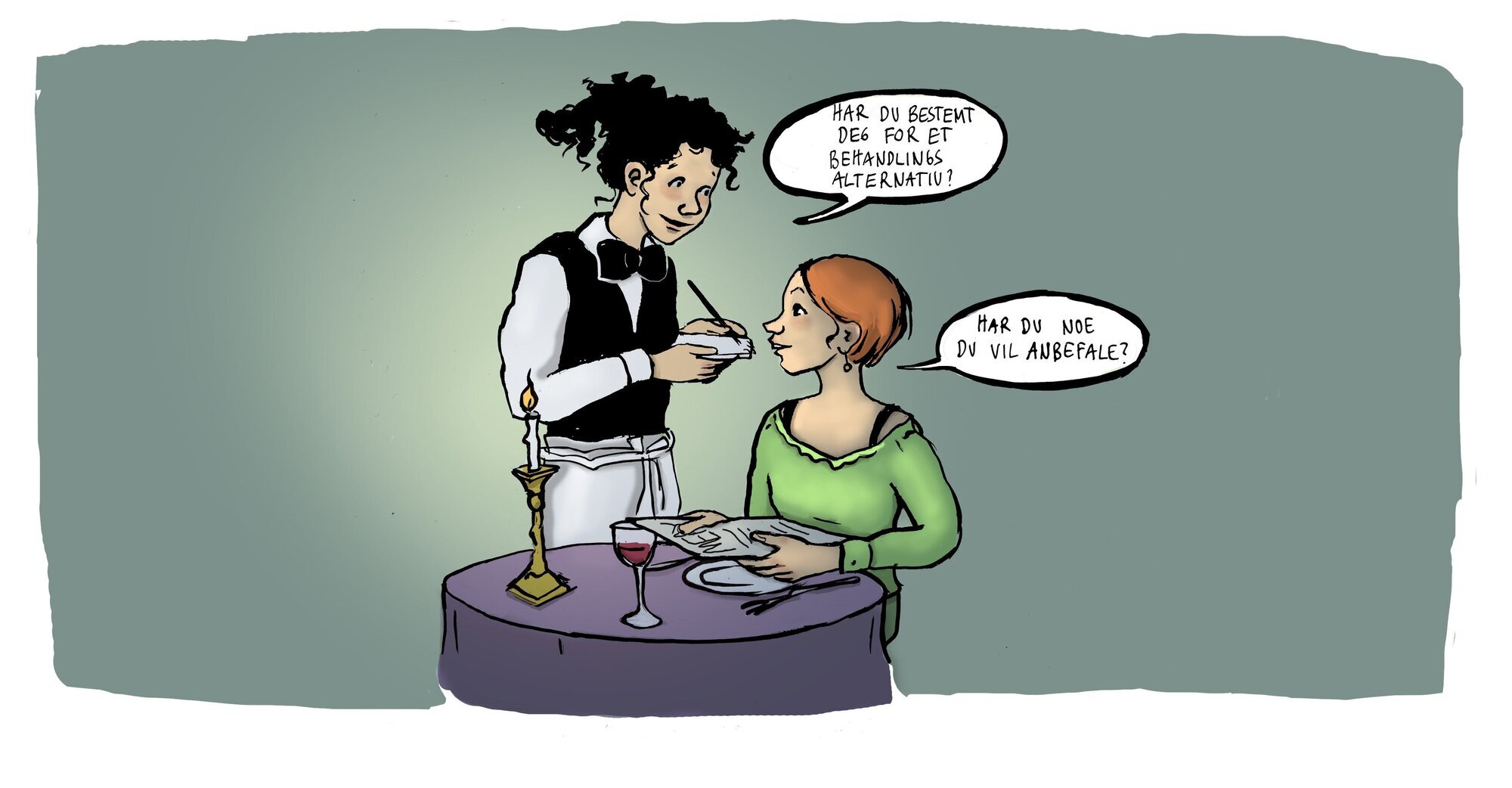 Behandlingsalternativ Illustrasjonen viser en dame på restaurant som bestiller av servitøren. Servitøren sier: "Har du bestemt deg for et behandlingsvalg?" Damen svarer: "Har du noe du vil anbefale?"